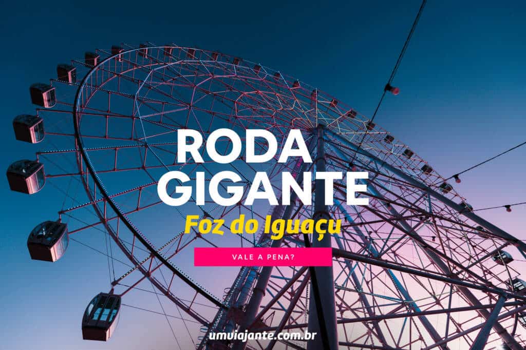 Roda Gigante Foz do Iguaçu: vale a pena?